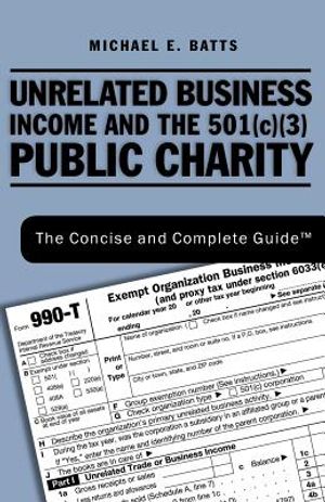 Unrelated Business Income and the 501(c)(3) Public Charity: The Concise and Complete Guide (TM) image number 0