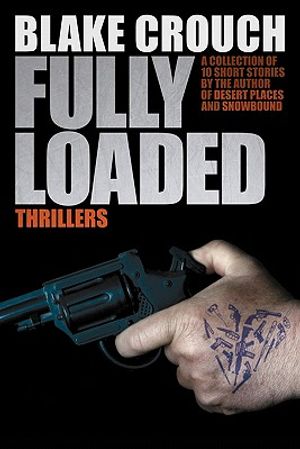 Fully Loaded Thrillers: The Complete and Collected Stories of Blake Crouch image number 0