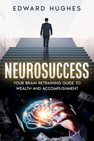 NeuroSuccess: Your Brain Retraining Guide to Wealth and Accomplishment image number 0