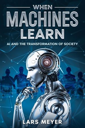 When Machines Learn: AI and the Transformation of Society image number 0