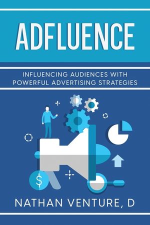 Adfluence: Influencing Audiences with Powerful Advertising Strategies image number 0