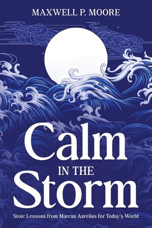 Calm in the Storm: Stoic Lessons from Marcus Aurelius for Today's World image number 0