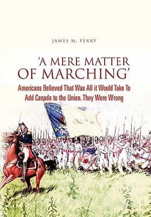 'A Mere Matter of Marching': Americans Believed That Was All it Would Take To Add Canada to the Union. They Were Wrong image number 0