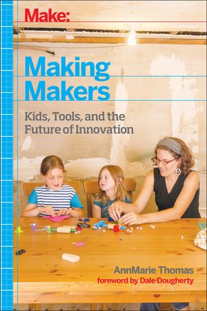 Make: Making Makers: Kids, Tools, and the Future of Innovation image number 0
