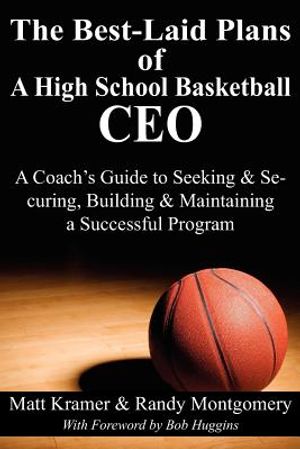 The Best-Laid Plans of a High School Basketball CEO: A Coach's Guide to Seeking & Securing, Building & Maintaining a Successful Program image number 0