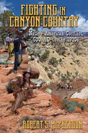 Fighting in Canyon Country: Native American Conflict, 500 Ad to the 1920s image number 0