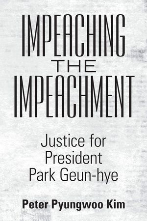 Impeaching the Impeachment: Justice for President Park Geun-Hye image number 0
