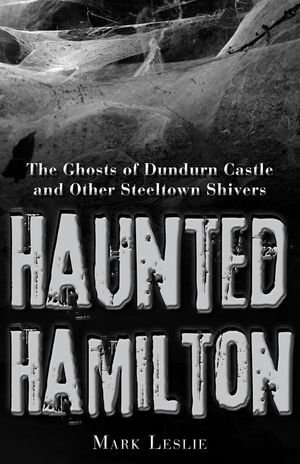 Haunted Hamilton: The Ghosts of Dundurn Castle and Other Steeltown Shivers image number 0