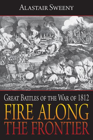 Fire Along the Frontier: Great Battles of the War of 1812 image number 0