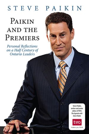 Paikin and the Premiers: Personal Reflections on a Half Century of Ontario Leaders image number 0