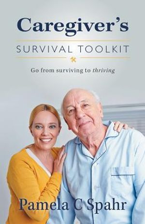 Caregiver's Survival Toolkit: Go from Surviving to Thriving image number 0