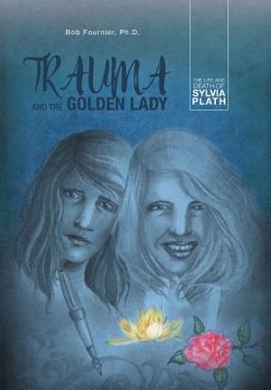 Trauma and the Golden Lady: The Life and Death of Sylvia Plath image number 0