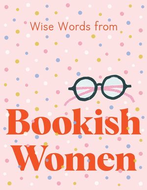 Wise Words from Bookish Women: Smart and Sassy Life Advice image number 0
