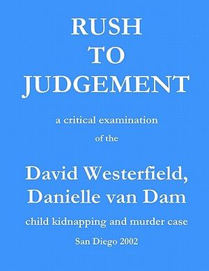 Rush to Judgement: a critical examination of the David Westerfield, Danielle van Dam child kidnapping and murder case, San Diego 2002 image number 0