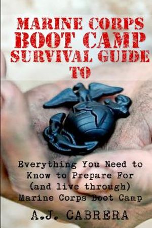Marine Corps Boot Camp Survival Guide: Everything You Need To Know To Prepare For (And Live Through) Marine Corps Boot Camp image number 0