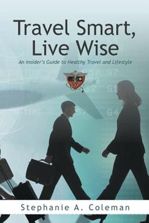 Travel Smart, Live Wise: An Insider's Guide to Healthy Travel and Lifestyle image number 0
