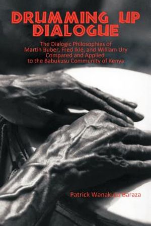 Drumming Up Dialogue: The Dialogic Philosophies of Martin Buber, Fred Ikl&eacute;, and William Ury Compared and Applied to the Babukusu Community o image number 0