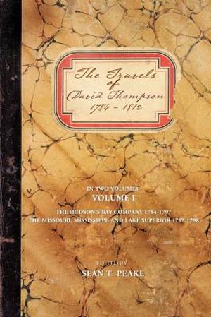 The Travels of David Thompson: Volume I the Hudson's Bay Company 1784-1797, the Missouri, Mississippi, and Lake Superior, 1797-1798 image number 0