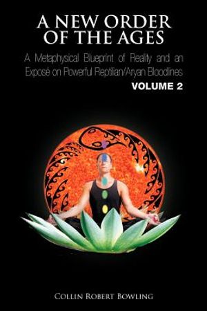 A New Order of the Ages: A Metaphysical Blueprint of Reality and an Expos on Powerful Reptilian/Aryan Bloodlines Volume 2 image number 0