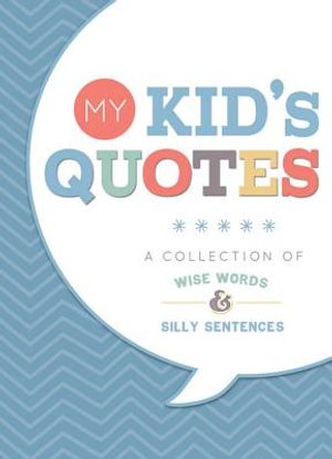 My Kid's Quotes: A Collection of Wise Words & Silly Sentences image number 0