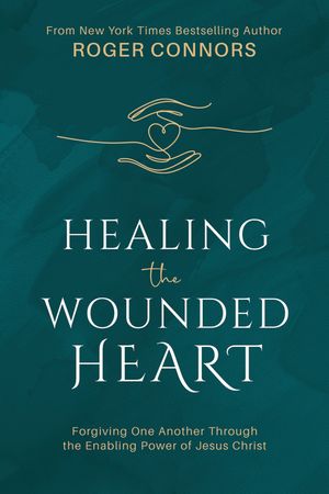 Healing the Wounded Heart: Forgiving One Another Through the Enabling Power of Jesus Christ image number 0