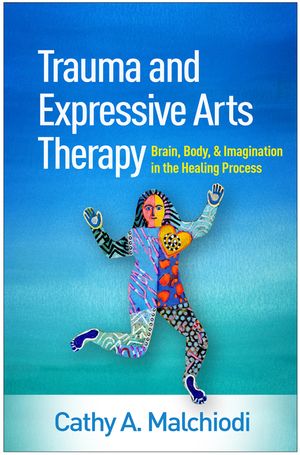 Trauma and Expressive Arts Therapy: Brain, Body, and Imagination in the Healing Process image number 0