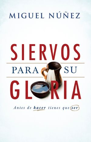 Siervos Para Su Gloria: Antes de Hacer, Tienes Que Ser image number 0