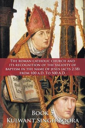 The Roman Catholic Church and Its Recognition of the Validity of Baptism in the Name of Jesus (Acts 2: 38) from 100 A.D. to 500 A.D. image number 0