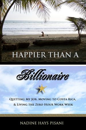 Happier Than a Billionaire: Quitting My Job, Moving to Costa Rica, and Living the Zero Hour Work Week image number 0