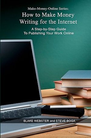 Make-Money-Online Series: How to Make Money Writing for the Internet: A Step-by-Step Guide to Publishing Your Work Online image number 0