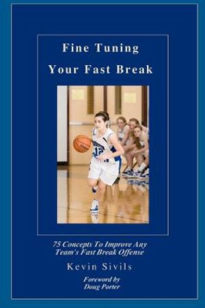 Fine Tuning Your Fast Break: 75 Concepts to Improve Any Team's Fast Break Offense image number 0