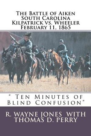 Ten Minutes of Blind Confusion: The Battle of Aiken Kilpatrick vs. Wheeler February 11, 1865 image number 0