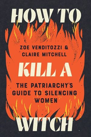 How to Kill a Witch: The Patriarchy's Guide to Silencing Women image number 0