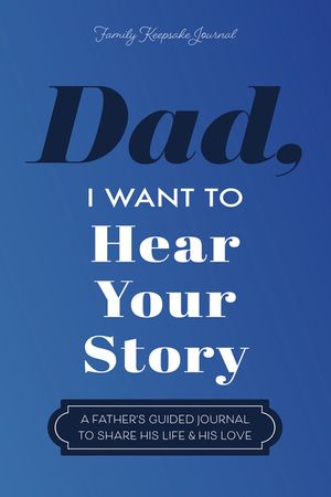 Dad, I Want to Hear Your Story: A Father's Guided Journal to Share His Life & His Love image number 0