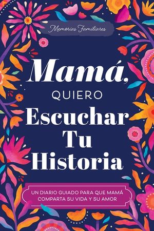 Mam&aacute;, Quiero Escuchar Tu Historia: Una Madre Diario Guiado Comparte Tu Vida Y Su Amor image number 0