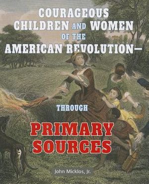 Courageous Children and Women of the American Revolution: Through Primary Sources image number 0