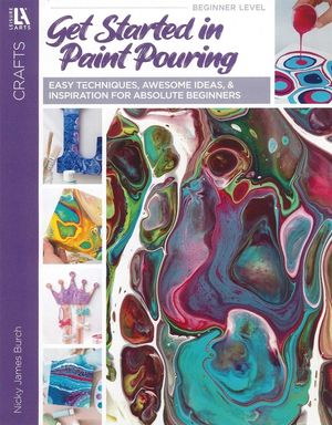 Get Started in Paint Pouring: Easy Techniques, Awesome Ideas, & Inspiration for Absolute Beginners image number 0