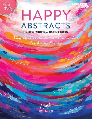 Happy Abstracts--Fearless Painting for True Beginners: Learn to Create Vibrant Canvas Art Stroke-By-Stroke image number 0