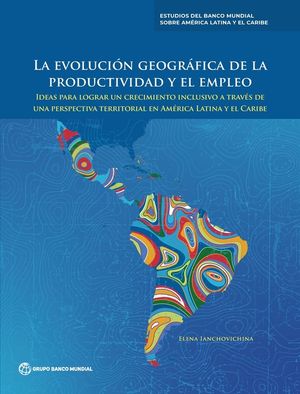La evoluci&oacute;n geogr&aacute;fica de la productividad y el empleo: Ideas para lograr un crecimiento inclusivo a trav&eacute;s de una perspectiva territorial en Am&eacute;rica image number 0