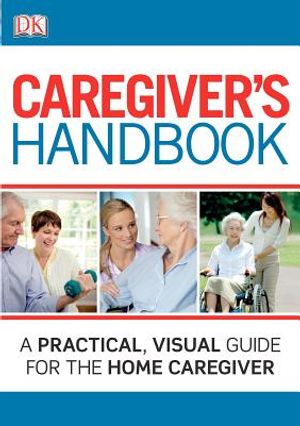 Caregiver's Handbook: A Practical, Visual Guide for the Home Caregiver image number 0