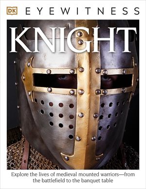 DK Eyewitness Books: Knight: Explore the Lives of Medieval Mounted Warriors from the Battlefield to the Banqu image number 0