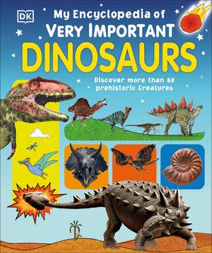 My Encyclopedia of Very Important Dinosaurs: Discover More Than 80 Prehistoric Creatures image number 0