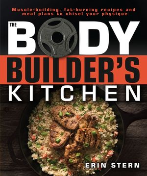 The Bodybuilder's Kitchen: 100 Muscle-Building, Fat Burning Recipes, with Meal Plans to Chisel Your Physique image number 0