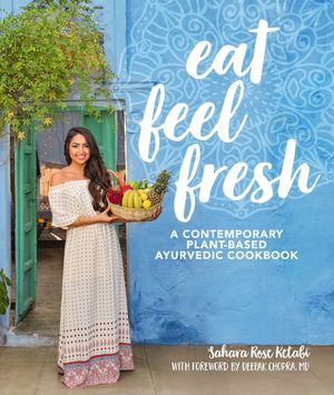 Eat Feel Fresh: A Contemporary, Plant-Based Ayurvedic Cookbook image number 0