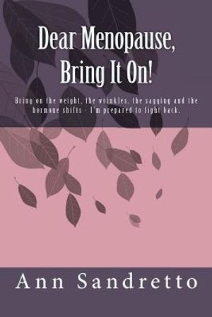 Dear Menopause, Bring It On!: Bring on the weight, the wrinkles, the sagging and the hormone shifts - I'm prepared to fight back. image number 0