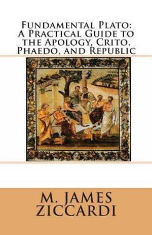 Fundamental Plato: A Practical Guide to the Apology, Crito, Phaedo, and Republic image number 0