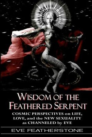 Wisdom of the Feathered Serpent: Cosmic Perspectives on Human Life, Love and the New Sexuality as Channeled by Eve image number 0