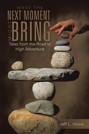 What the Next Moment Might Bring: Tales from the Road to High Adventure image number 0