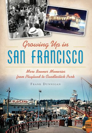 Growing Up in San Francisco: More Boomer Memories from Playland to Candlestick Park image number 0