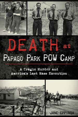 Death at Papago Park POW Camp: A Tragic Murder and America's Last Mass Execution image number 0